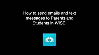 How to Send Emails and Text messages to Parents and  Students in WISE.