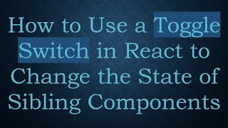 How to Use a Toggle Switch in React to Change the State of Sibling Components