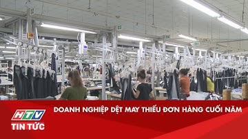 DOANH NGHIỆP DỆT MAY THIẾU ĐƠN HÀNG CUỐI NĂM | HTV TIN TỨC