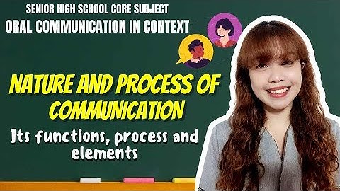 Nature and Process of Communication (Elements and Functions)- Oral Comm for Senior High School