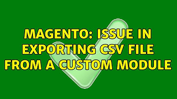 Magento: Issue in Exporting CSV file from a custom module (2 Solutions!!)
