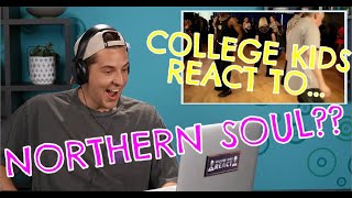 COLLEGE KIDS REACT TO NORTHERN SOUL????