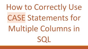 How to Correctly Use CASE Statements for Multiple Columns in SQL