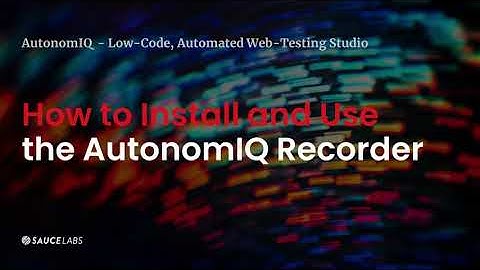 Low code test automation - how to install the Enterprise Recorder in AutonomIQ | Sauce Labs