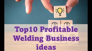 Top10 Profitable Welding Business ideas