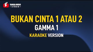 Gamma 1 - Bukan Cinta 1 Atau 2 (Karaoke)