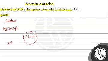 State true or false: A circle divides the plane, on which it lies, in two parts.