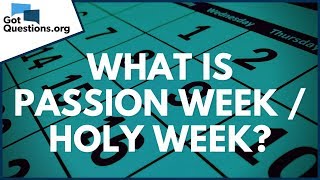 What is Passion Week \/ Holy Week? | GotQuestions.org