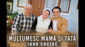 Igor Cuciuc - Multumesc mamă si tată (Official Video) Nou 2023