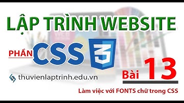 Học lập trình Web A-Z - CSS - Bài 13 - Vấn đề sử dụng FONT chữ trong CSS3