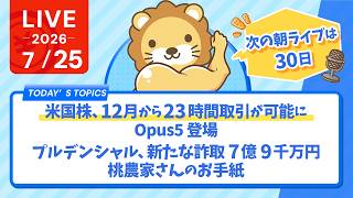 今日の学長ライブ l 【注意点アリ】米国株、12月から23時間取引が可能に/Opus5登場/プルデンシャル、新たな詐取7億9千万円/桃農家さんのお手紙/学長30日までお休み【7/25 8:30まで】