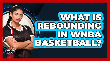 What Is Rebounding In WNBA Basketball?
