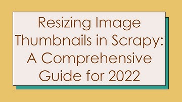 Resizing Image Thumbnails in Scrapy: A Comprehensive Guide for 2022