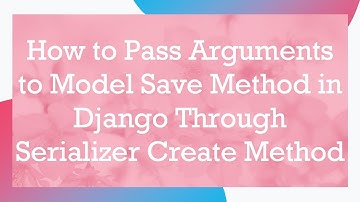 How to Pass Arguments to Model Save Method in Django Through Serializer Create Method