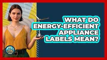 What Do Energy-efficient Appliance Labels Mean? - Your Utilities Hub