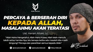 Percaya Dan Berserah Diri Kepada Allah, Masalahmu Pasti Akan Teratasi - Ust. Hanan Attaki, Lc