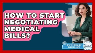 How To Start Negotiating Medical Bills? - Health Insurance Experts Guide