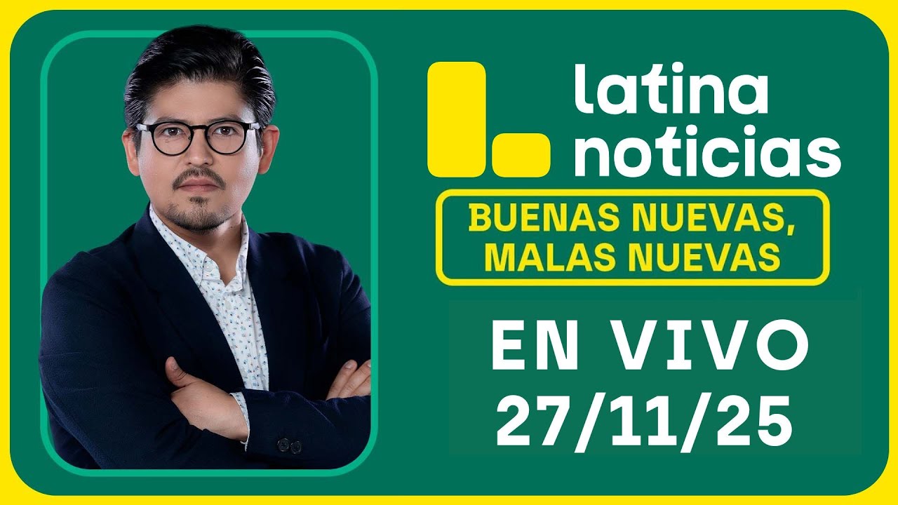 LATINA NOTICIAS: BUENAS NUEVAS, MALAS NUEVAS | JUEVES 27 DE NOVIEMBRE DE 2025