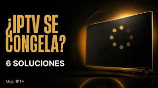 IPTV se Congela o No Carga: 6 Soluciones Rápidas