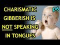 Charismatic Gibberish vs Speaking in Tongues p6 | 12-31-17