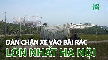 Dân lại chặn xe vào bãi rác lớn nhất Hà Nội | VTC14