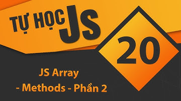 Tự học JavaScript - Bài 20 JS Array - Methods - Phần 2