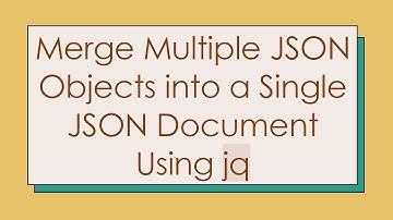 Merge Multiple JSON Objects into a Single JSON Document Using jq