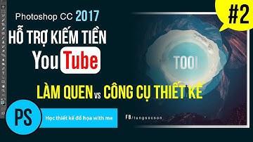 Photoshop cc 2017:  Bài 2 - Làm quen với các công cụ thiết kế - Hỗ Trợ Kiếm Tiền YouTube