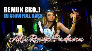 Remuk Bro! Dj Slow Full Bass Aku Rindu