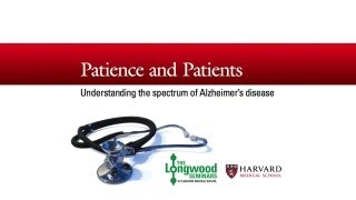 Patience and Patients: Understanding the Spectrum of Alzheimer's Disease — Longwood Seminar