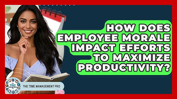 How Does Employee Morale Impact Efforts to Maximize Productivity? | The Time Management Pro
