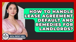 How To Handle Lease Agreement Default And Remedies For Landlords? - Rental Property Gurus