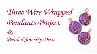 Three Wire Wrapped Pendants Project - Wire Wrapping Tutorial