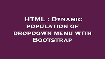 HTML : Dynamic population of dropdown menu with Bootstrap