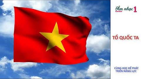 BÀI 8 : TỔ QUỐC TA ( CÓ LỜI ) -  Âm nhạc 1