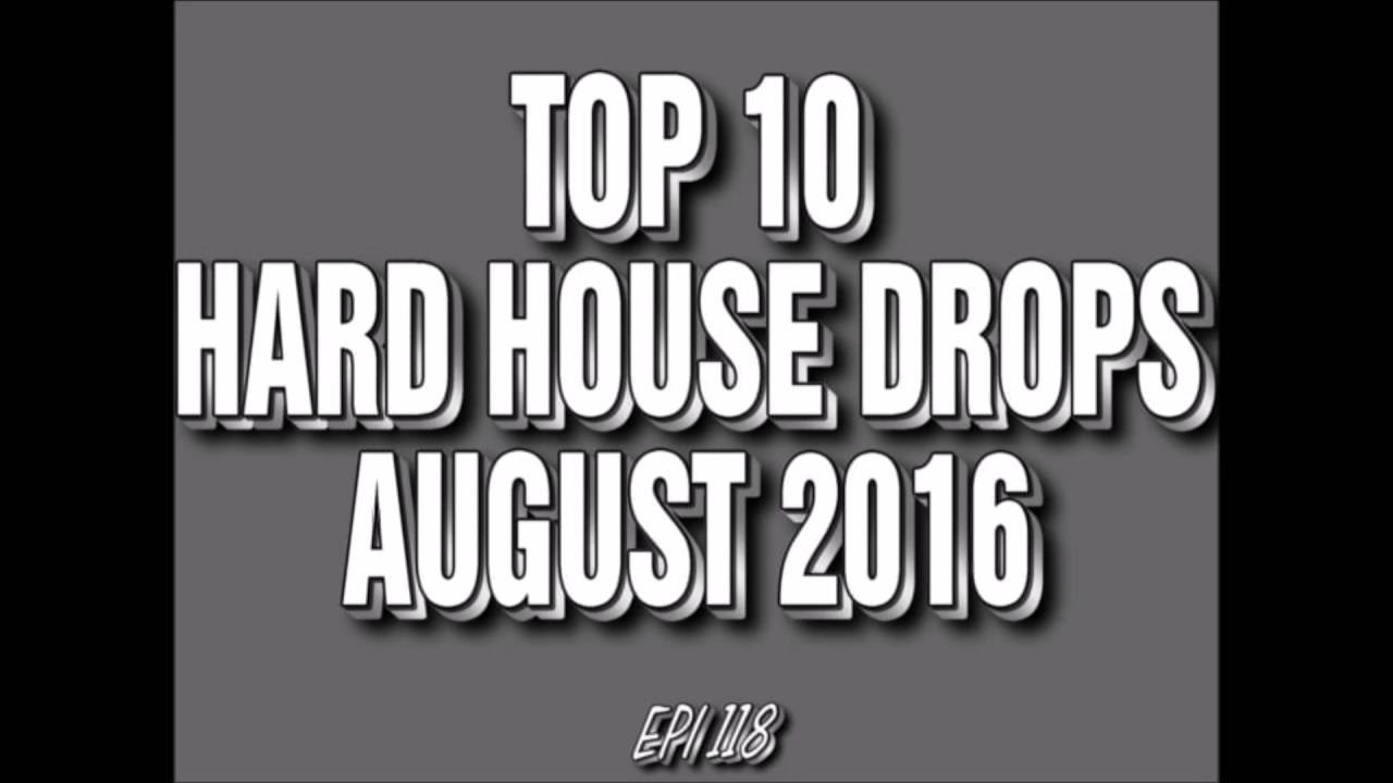 Top 10 Hard House Drops August 2016 (Epi 118)