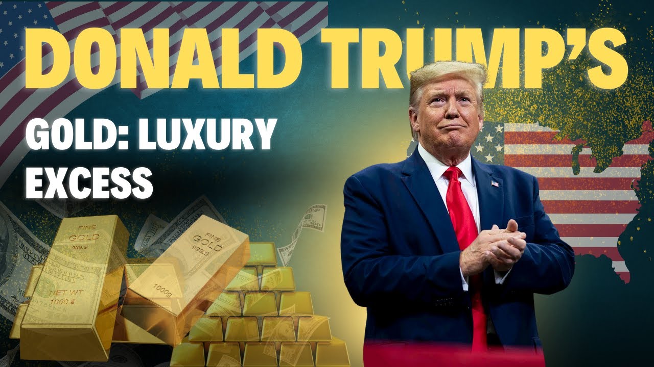 Donald Trump’s Gold Obsession – Is It Luxury or Excess