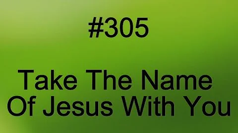 305 Take the Name of Jesus With You