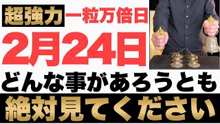 【究極にヤバい!】2月24日(金)の今日までにどんな事があろうとも今すぐ絶対見て下さい！このあと、お金がドバドバ口座に入金される予兆です！【2023年2月24日(金)一粒万倍日の金運大吉祈願】