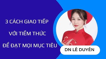 3 CÁCH GIAO TIẾP VỚI TIỀM THỨC ĐẠT MỌI MỤC TIÊU