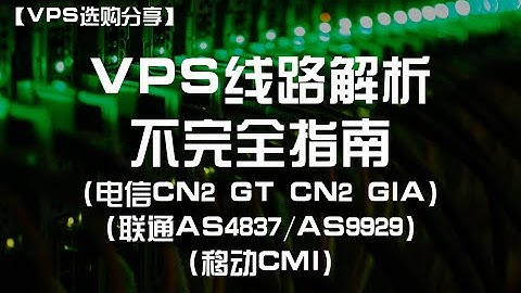 【VPS选购小常识】VPS线路解析不完全指南 什么是CN2 GIA？什么是AS9929、AS4837？什么是CU VIP？什么是移动CMI？如何判断回程路由？