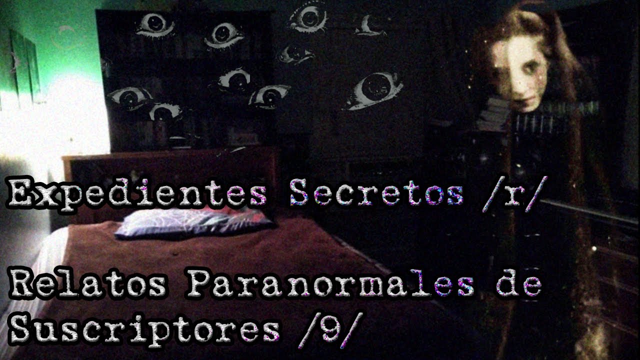Expedientes Secretos /r/ - Experiencias Paranormales de Suscriptores #9