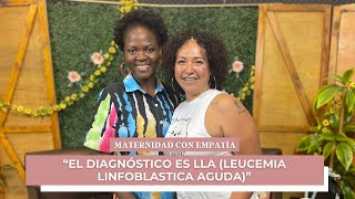 18 Maternidad con Empatia - "El Diagnóstico es LLA (Leucemia Linfoblastica Aguda)." con Gaby García