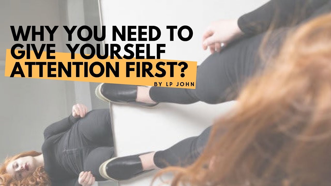 WHY YOU NEED TO GIVE YOURSELF ATTENTION FIRST? - YouTube