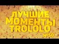 ЛУЧШИЕ МОМЕНТЫ ТРОЛОЛО #50 - РЖЁМ ВМЕСТЕ!