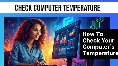 How To Check Your Computer’s Temperature | Learn How To Monitor Computer Temperature Easily