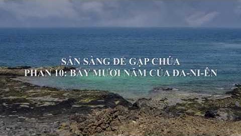 DƯỠNG LINH - Sẵn Sàng Để Gặp Chúa - Phần 10: Bảy mươi năm của Đa-ni-ên