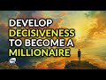 Develop decisiveness to become a millionaire