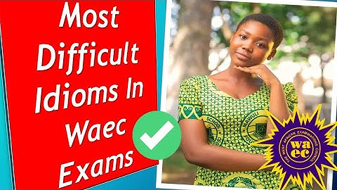 WASSCE 2023 - MOST DIFFICULT IDIOMATIC EXPRESSIONS USED IN WASSCE ENGLISH LANGUAGE