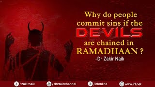 WHY DO PEOPLE COMMIT SINS IF THE DEVILS ARE CHAINED IN RAMADHAAN? DR ZAKIR NAIK